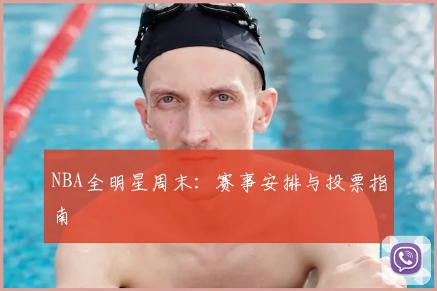 NBA全明星周末：赛事安排与投票指南