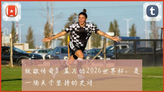 致敬传奇!莱万的2026世界杯,是一场关于坚持的史诗