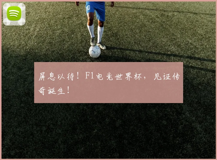 屏息以待!F1电竞世界杯,见证传奇诞生!