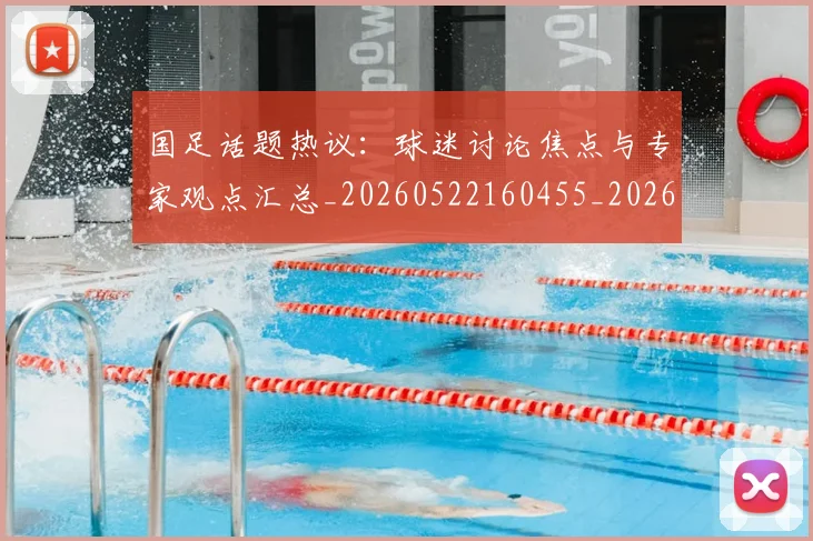 国足话题热议:球迷讨论焦点与专家观点汇总_20260522160455_20260707015724