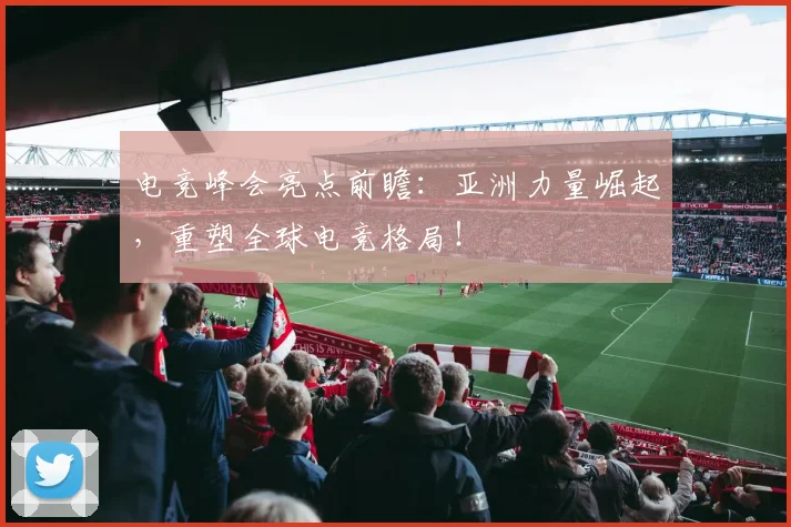 电竞峰会亮点前瞻:亚洲力量崛起,重塑全球电竞格局!